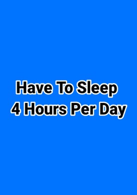 Have To Sleep 4 Hours Per Day
