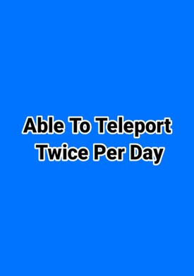 Able To Teleport 2 Times Per Day