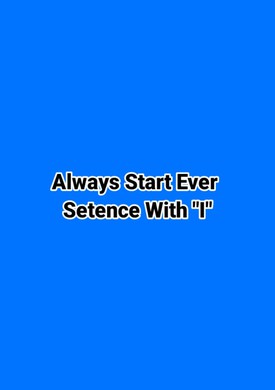 Always Start Ever Setence With "I"