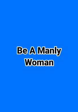Be A Manly Woman