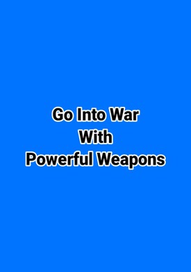 Go Into War With Powerful Weapons