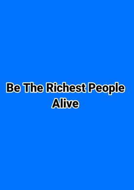 Be The Richest People Alive