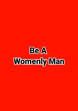Be A Womenly Man