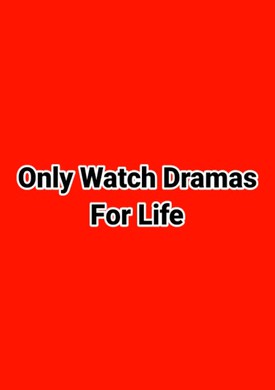 Only Watch Dramas
For Life