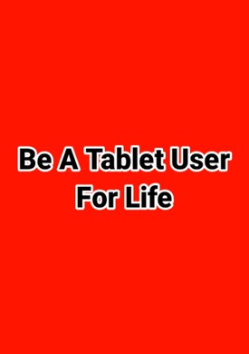 Be A Tablet User For Life