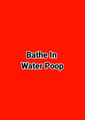 Bathe In Water Poop