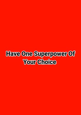 Have One Superpower Of Your Choice